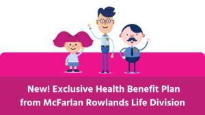 New! Exclusive Health Benefit Plan from McFarlan Rowlands’ Life Division
