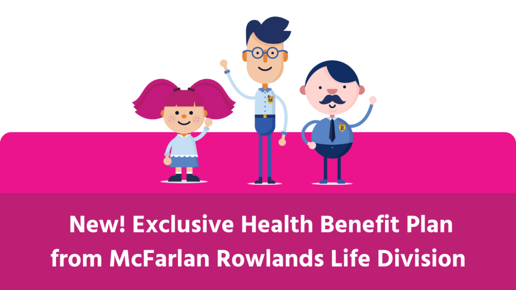 New! Exclusive Health Benefit Plan from McFarlan Rowlands’ Life Division